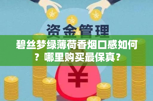碧丝梦绿薄荷香烟口感如何？哪里购买最保真？